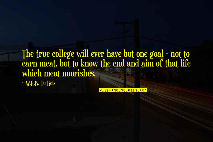 Aim For Your Goal Quotes By W.E.B. Du Bois: The true college will ever have but one