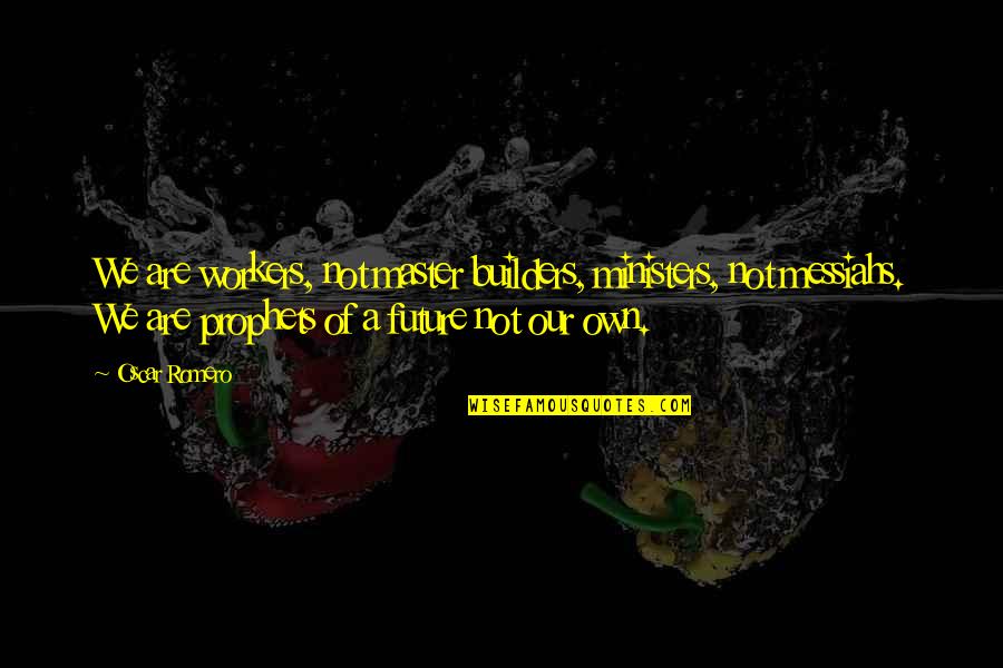 Aim Global Inspirational Quotes By Oscar Romero: We are workers, not master builders, ministers, not