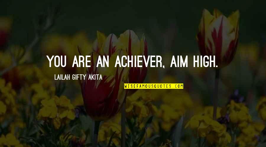 Aim High Dream Big Quotes By Lailah Gifty Akita: You are an achiever, aim high.