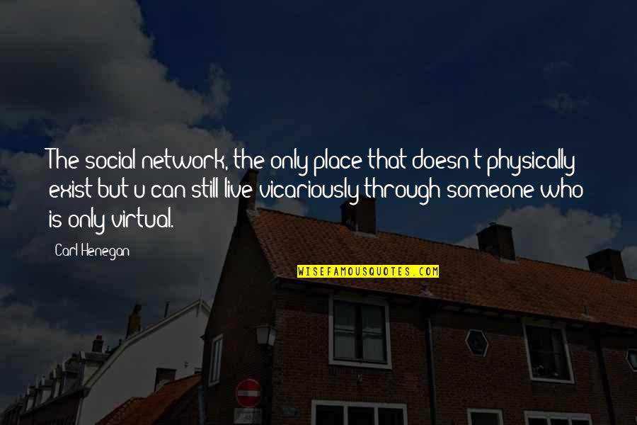 Aim High Inspirational Quotes By Carl Henegan: The social network, the only place that doesn't