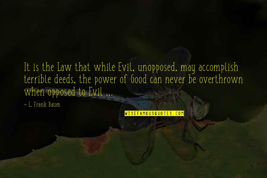 Aim High Shoot Low Quotes By L. Frank Baum: It is the Law that while Evil, unopposed,