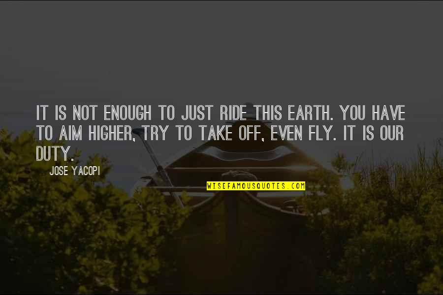 Aim Higher Quotes By Jose Yacopi: It is not enough to just ride this