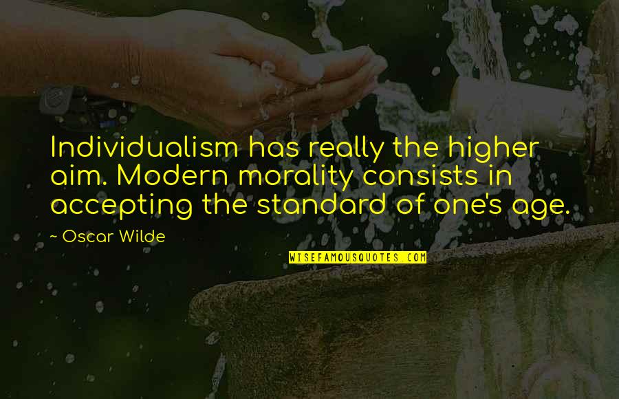 Aim Higher Quotes By Oscar Wilde: Individualism has really the higher aim. Modern morality