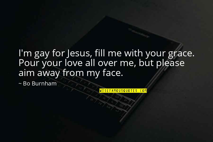 Aim Humor Quotes By Bo Burnham: I'm gay for Jesus, fill me with your