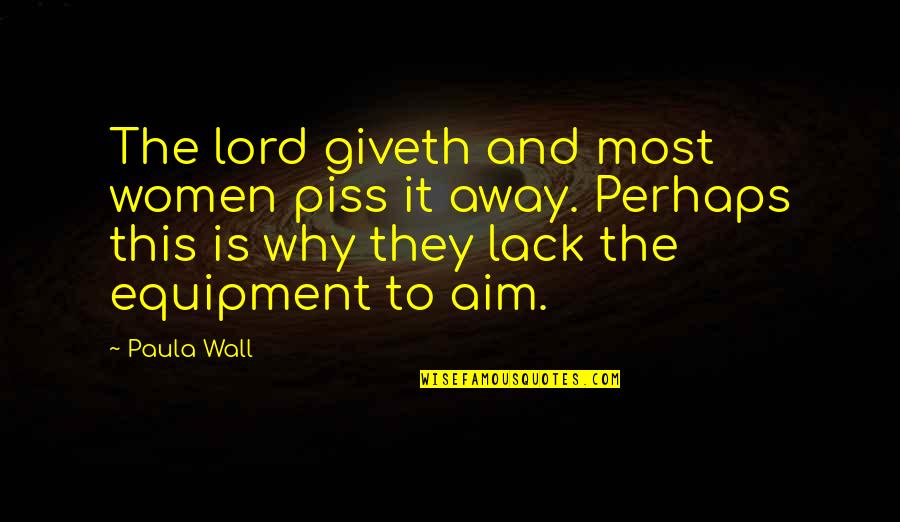 Aim Humor Quotes By Paula Wall: The lord giveth and most women piss it