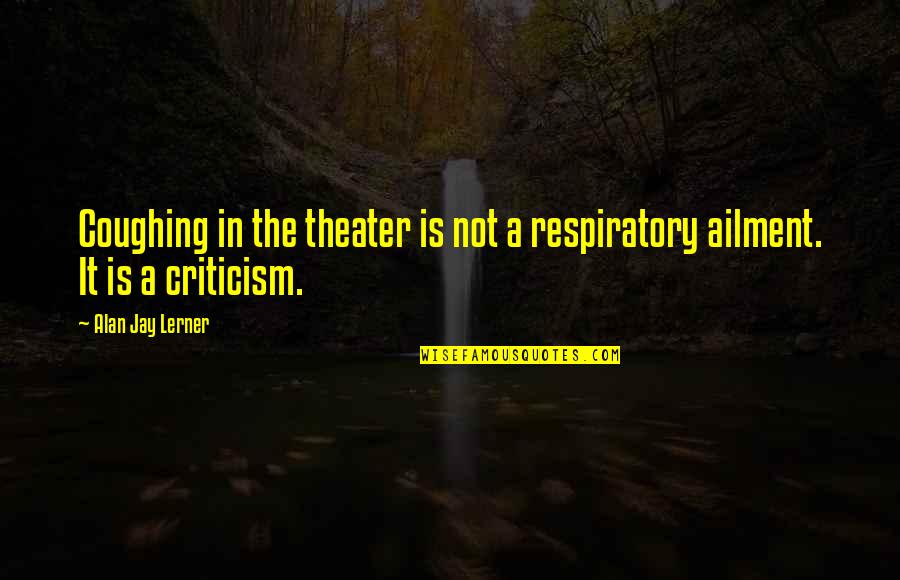 Aim In Hindi Quotes By Alan Jay Lerner: Coughing in the theater is not a respiratory