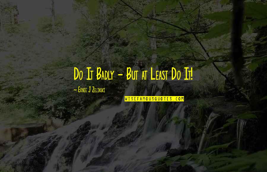 Aim In Hindi Quotes By Ernie J Zelinski: Do It Badly - But at Least Do