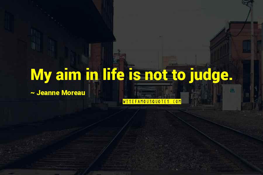 Aim In Life Quotes By Jeanne Moreau: My aim in life is not to judge.