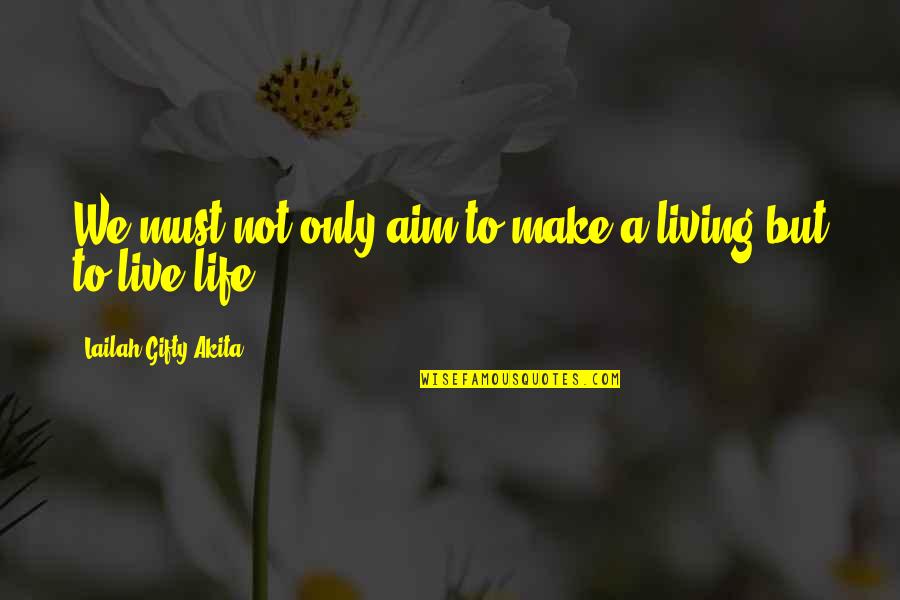 Aim In Life Quotes By Lailah Gifty Akita: We must not only aim to make a