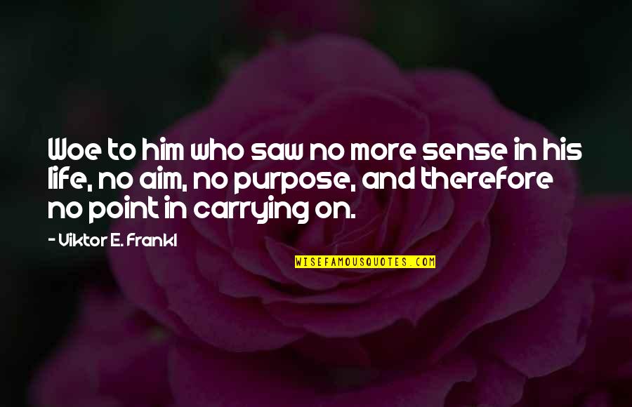 Aim In Life Quotes By Viktor E. Frankl: Woe to him who saw no more sense