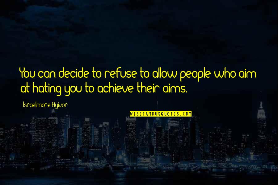 Aim Love Quotes By Israelmore Ayivor: You can decide to refuse to allow people