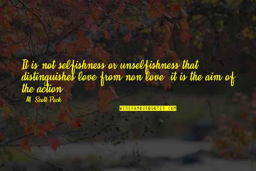 Aim Love Quotes By M. Scott Peck: It is not selfishness or unselfishness that distinguishes