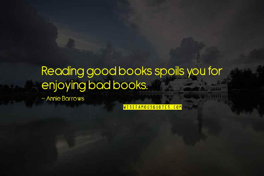 Aim Profiles Quotes By Annie Barrows: Reading good books spoils you for enjoying bad