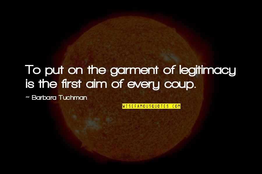 Aim Quotes By Barbara Tuchman: To put on the garment of legitimacy is