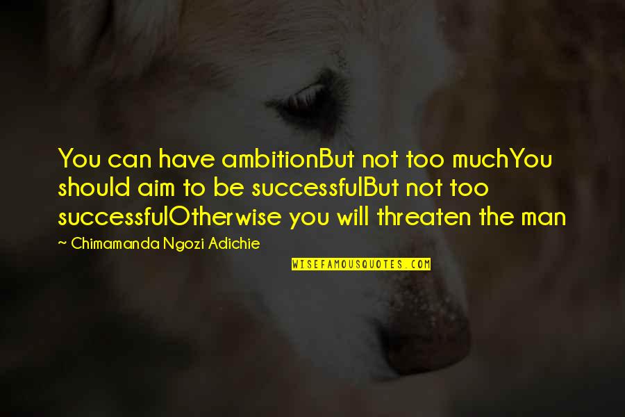 Aim Quotes By Chimamanda Ngozi Adichie: You can have ambitionBut not too muchYou should