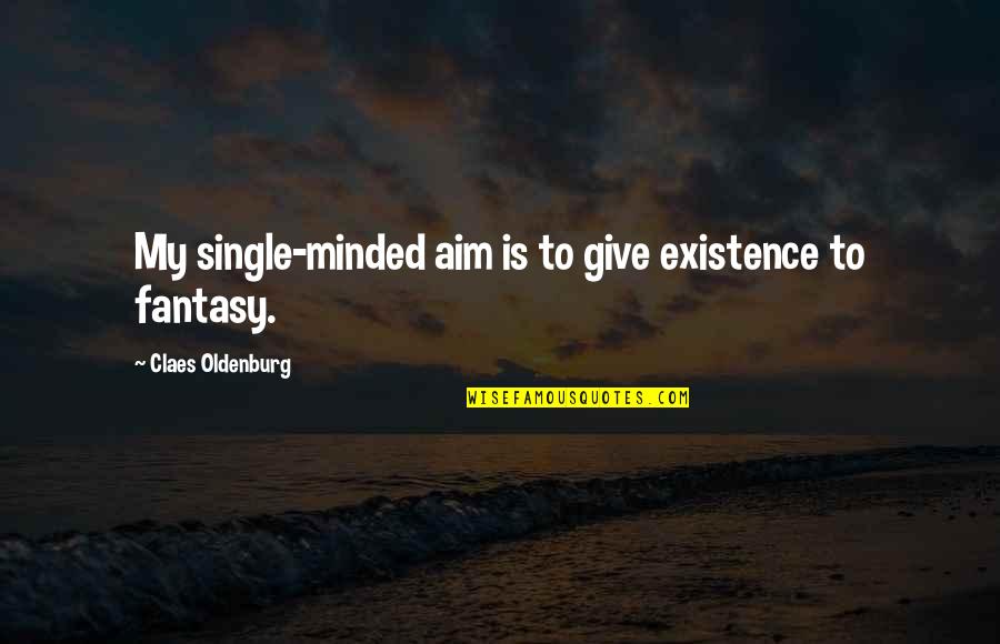 Aim Quotes By Claes Oldenburg: My single-minded aim is to give existence to