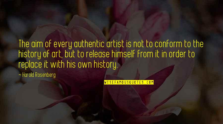 Aim Quotes By Harold Rosenberg: The aim of every authentic artist is not