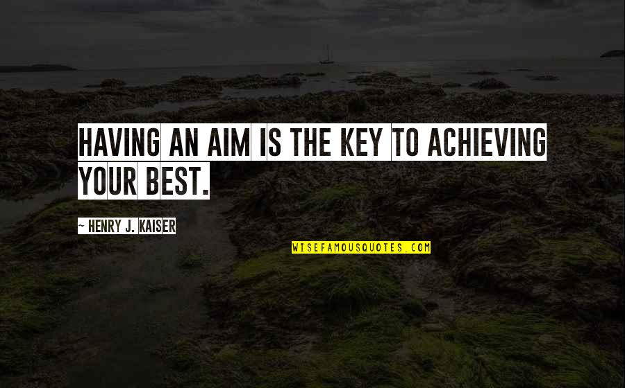 Aim Quotes By Henry J. Kaiser: Having an aim is the key to achieving