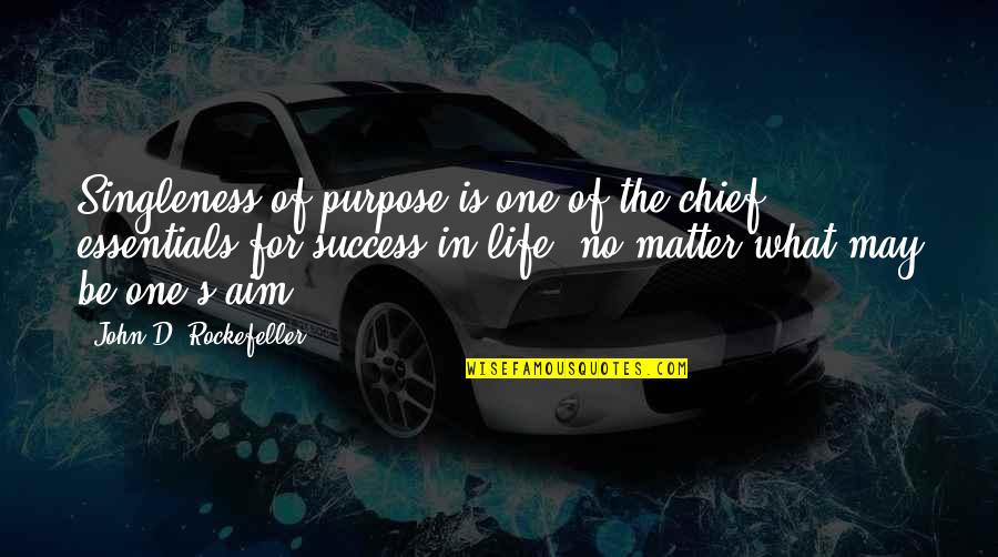 Aim Quotes By John D. Rockefeller: Singleness of purpose is one of the chief