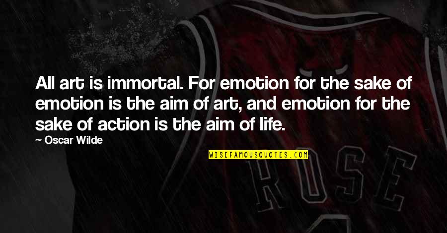 Aim Quotes By Oscar Wilde: All art is immortal. For emotion for the