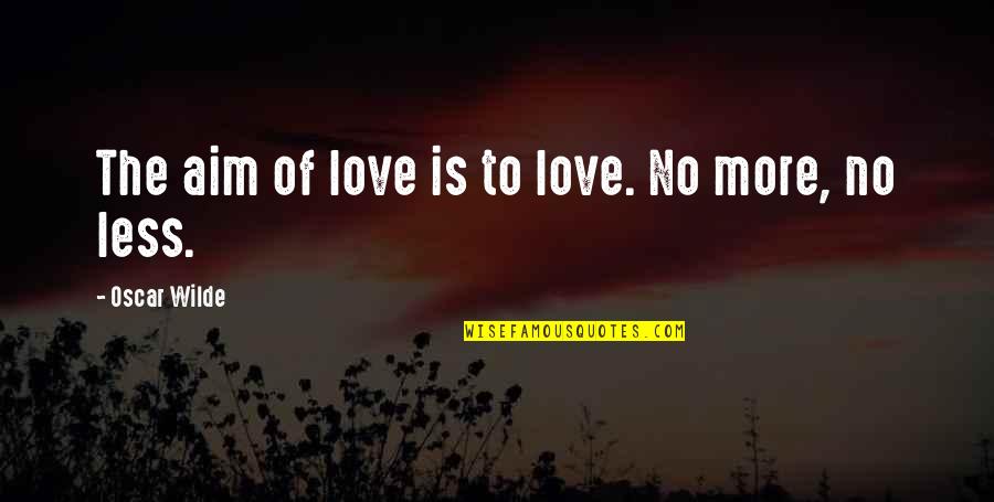 Aim Quotes By Oscar Wilde: The aim of love is to love. No