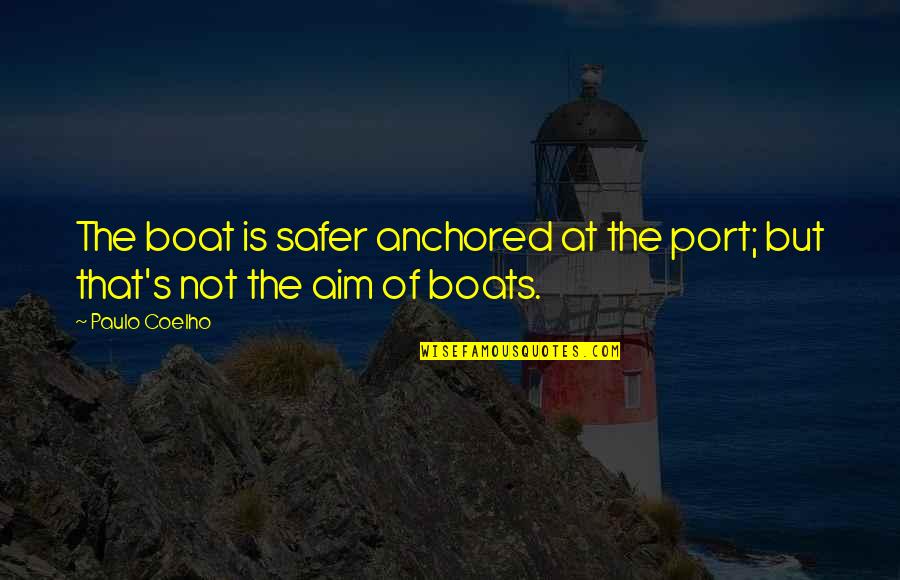 Aim Quotes By Paulo Coelho: The boat is safer anchored at the port;