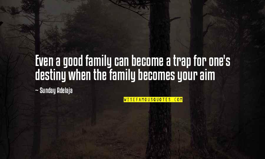 Aim Quotes By Sunday Adelaja: Even a good family can become a trap