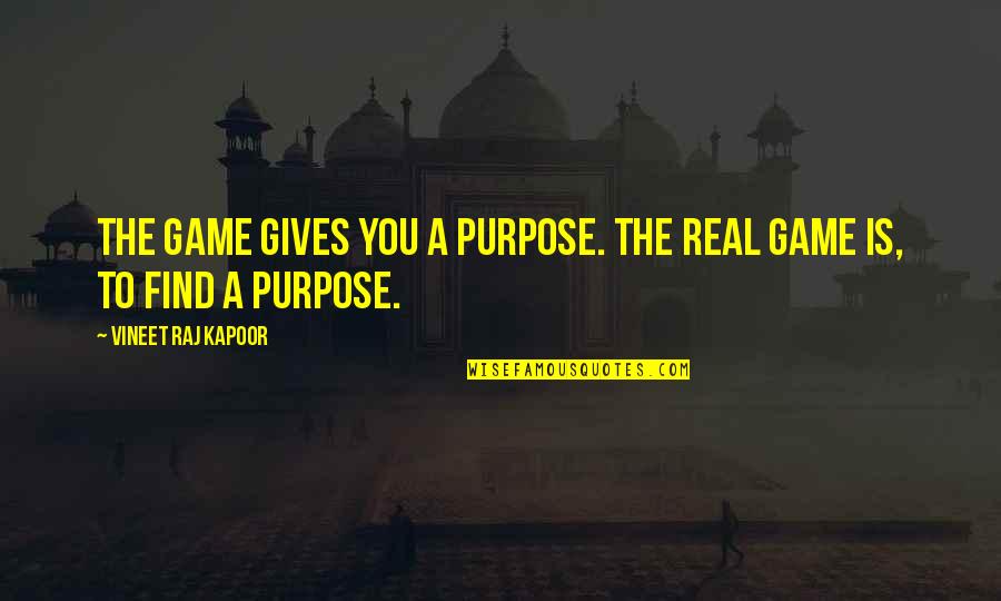 Aim Quotes By Vineet Raj Kapoor: The Game gives you a Purpose. The Real