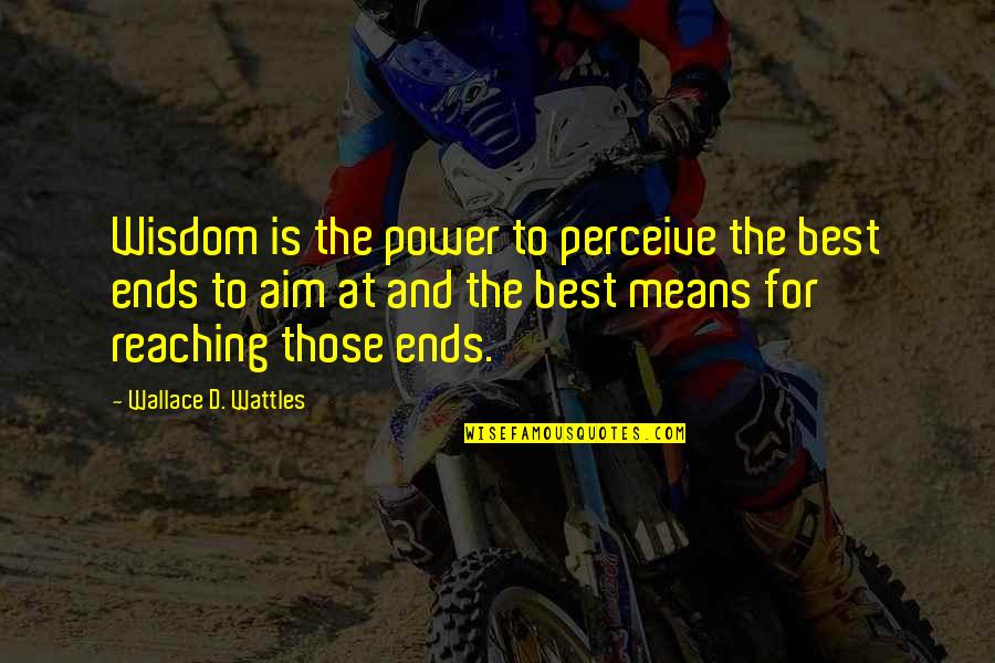 Aim Quotes By Wallace D. Wattles: Wisdom is the power to perceive the best