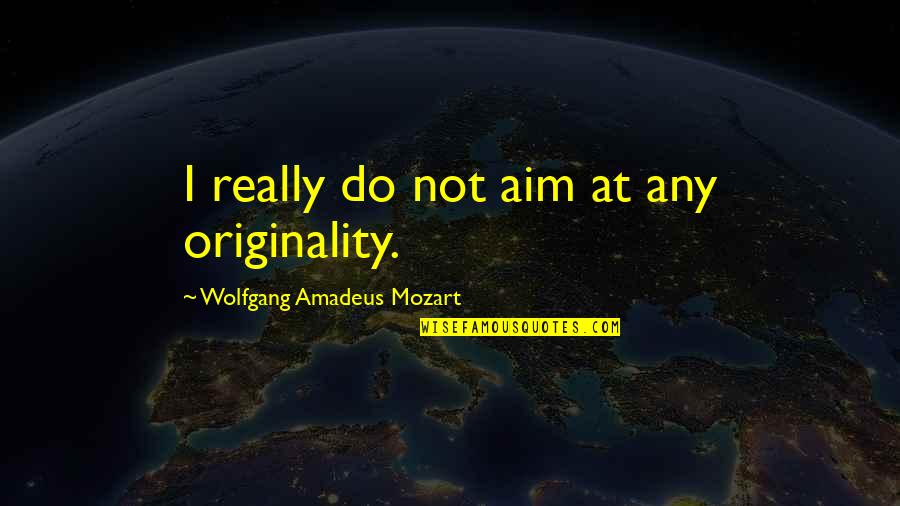 Aim Quotes By Wolfgang Amadeus Mozart: I really do not aim at any originality.