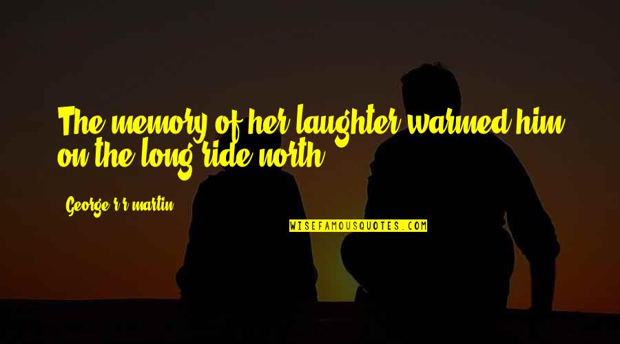 Aim Small Miss Small Movie Quote Quotes By George R R Martin: The memory of her laughter warmed him on Aim Small Miss Small Movie Quote Quotes By George R R Martin: The memory of her laughter warmed him on