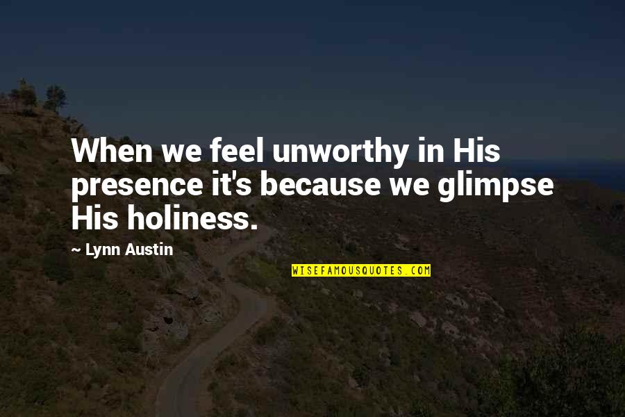 Aim Stock Quote Quotes By Lynn Austin: When we feel unworthy in His presence it's