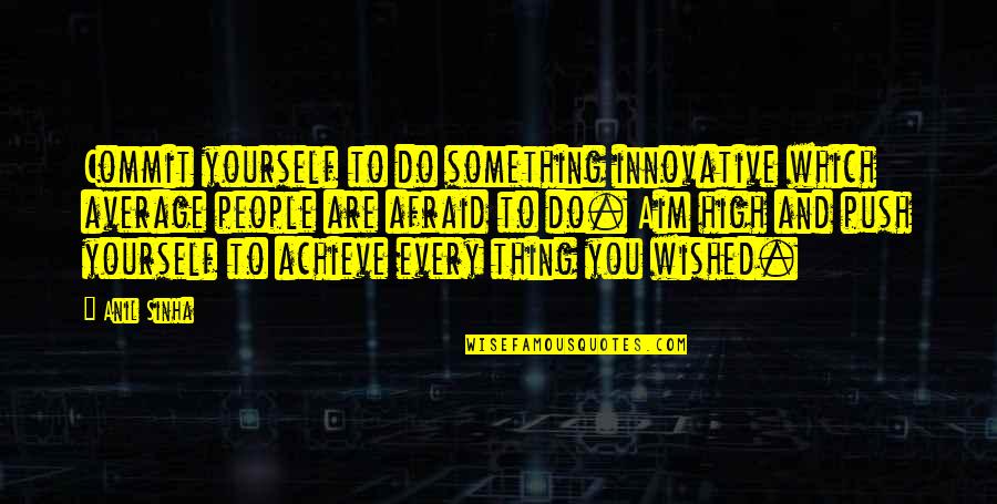 Aim To Achieve Quotes By Anil Sinha: Commit yourself to do something innovative which average Aim To Achieve Quotes By Anil Sinha: Commit yourself to do something innovative which average