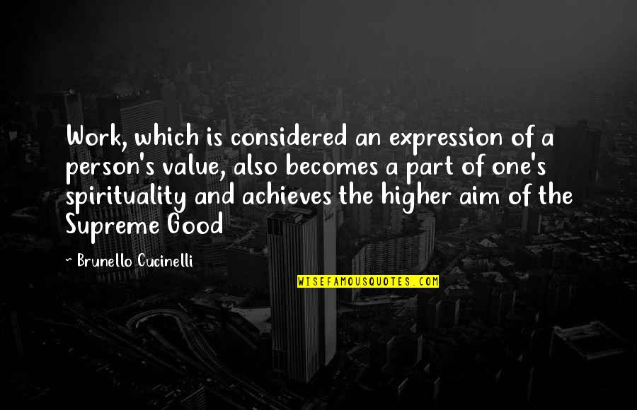 Aim To Achieve Quotes By Brunello Cucinelli: Work, which is considered an expression of a Aim To Achieve Quotes By Brunello Cucinelli: Work, which is considered an expression of a