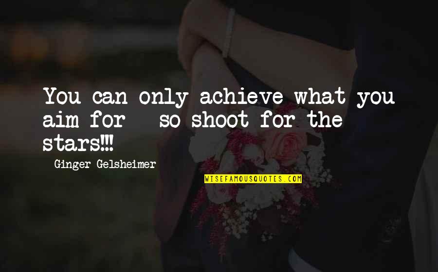 Aim To Achieve Quotes By Ginger Gelsheimer: You can only achieve what you aim for Aim To Achieve Quotes By Ginger Gelsheimer: You can only achieve what you aim for
