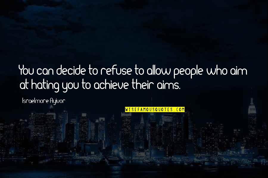 Aim To Achieve Quotes By Israelmore Ayivor: You can decide to refuse to allow people Aim To Achieve Quotes By Israelmore Ayivor: You can decide to refuse to allow people
