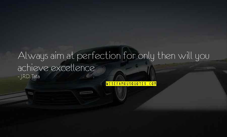 Aim To Achieve Quotes By J.R.D. Tata: Always aim at perfection for only then will