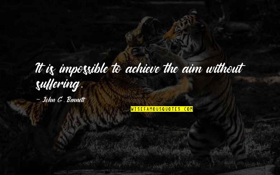Aim To Achieve Quotes By John G. Bennett: It is impossible to achieve the aim without Aim To Achieve Quotes By John G. Bennett: It is impossible to achieve the aim without