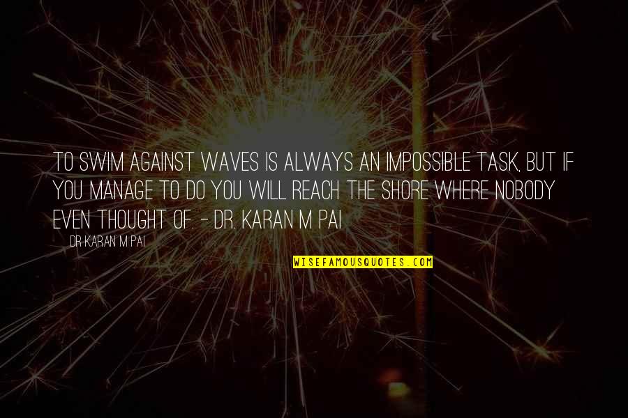 Aim Your Target Quotes By Dr Karan M Pai: To swim against waves is always an impossible