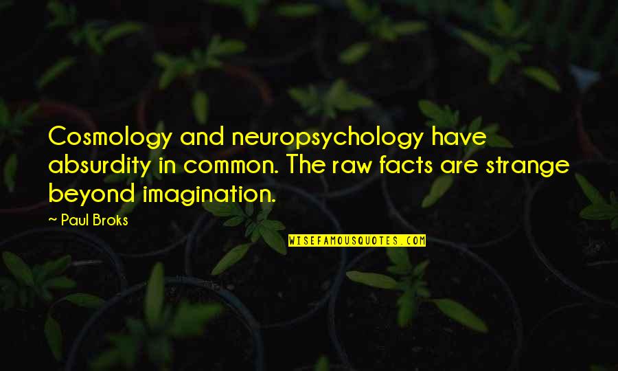 Aim Your Target Quotes By Paul Broks: Cosmology and neuropsychology have absurdity in common. The