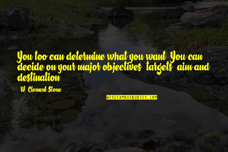 Aim Your Target Quotes By W. Clement Stone: You too can determine what you want. You