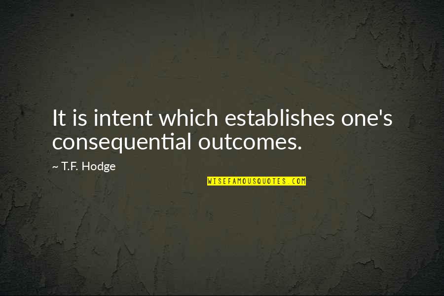 Aiman And Minal Quotes By T.F. Hodge: It is intent which establishes one's consequential outcomes.