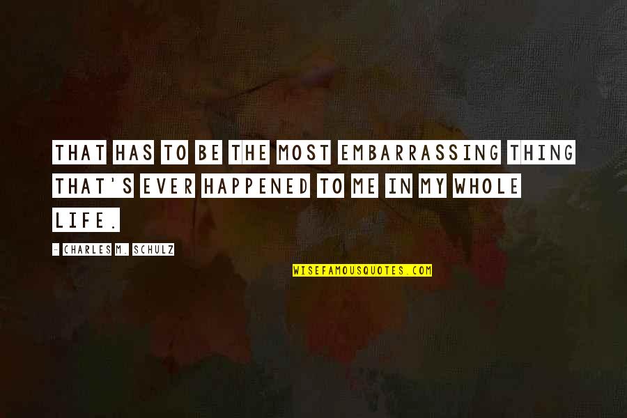 Aimane Sarhani Quotes By Charles M. Schulz: That has to be the most embarrassing thing Aimane Sarhani Quotes By Charles M. Schulz: That has to be the most embarrassing thing