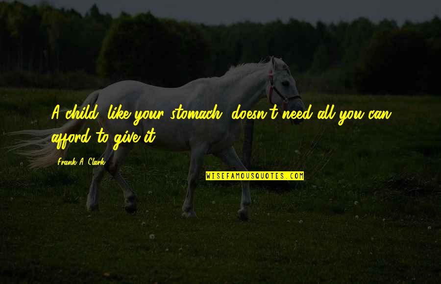 Aimane Sarhani Quotes By Frank A. Clark: A child, like your stomach, doesn't need all