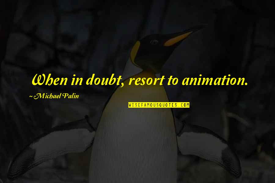 Aimane Sarhani Quotes By Michael Palin: When in doubt, resort to animation. Aimane Sarhani Quotes By Michael Palin: When in doubt, resort to animation.
