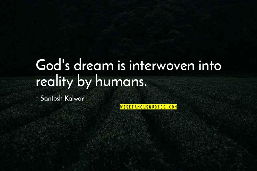 Aimane Serhani Quotes By Santosh Kalwar: God's dream is interwoven into reality by humans. Aimane Serhani Quotes By Santosh Kalwar: God's dream is interwoven into reality by humans.