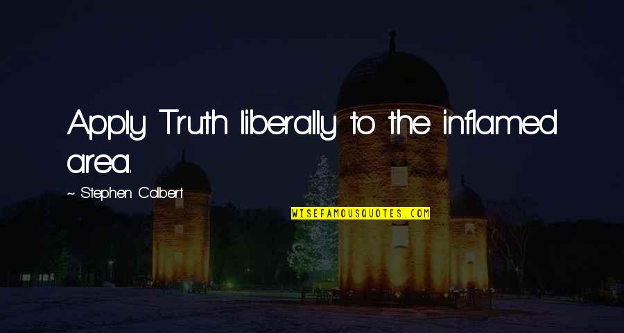 Aimane Serhani Quotes By Stephen Colbert: Apply Truth liberally to the inflamed area. Aimane Serhani Quotes By Stephen Colbert: Apply Truth liberally to the inflamed area.