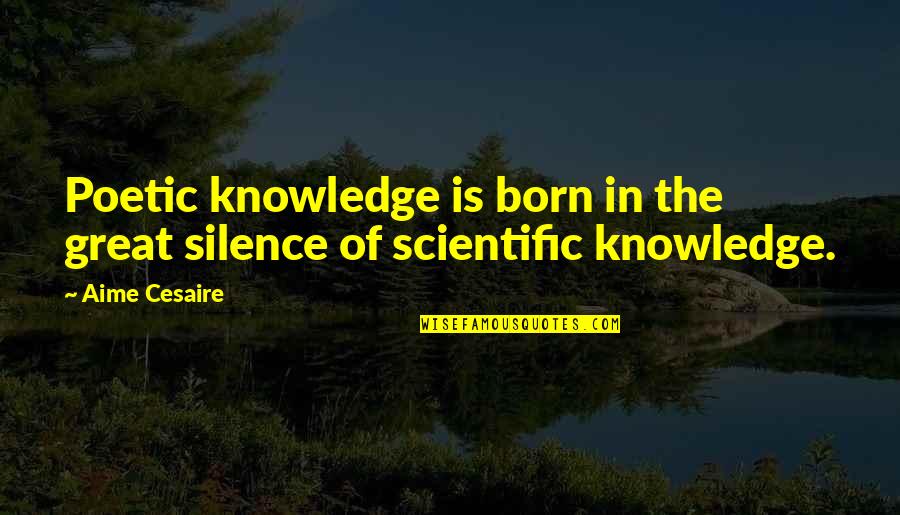 Aime Quotes By Aime Cesaire: Poetic knowledge is born in the great silence