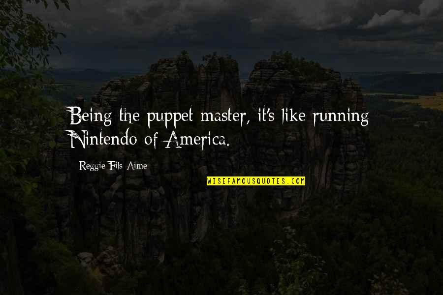 Aime Quotes By Reggie Fils-Aime: Being the puppet master, it's like running Nintendo