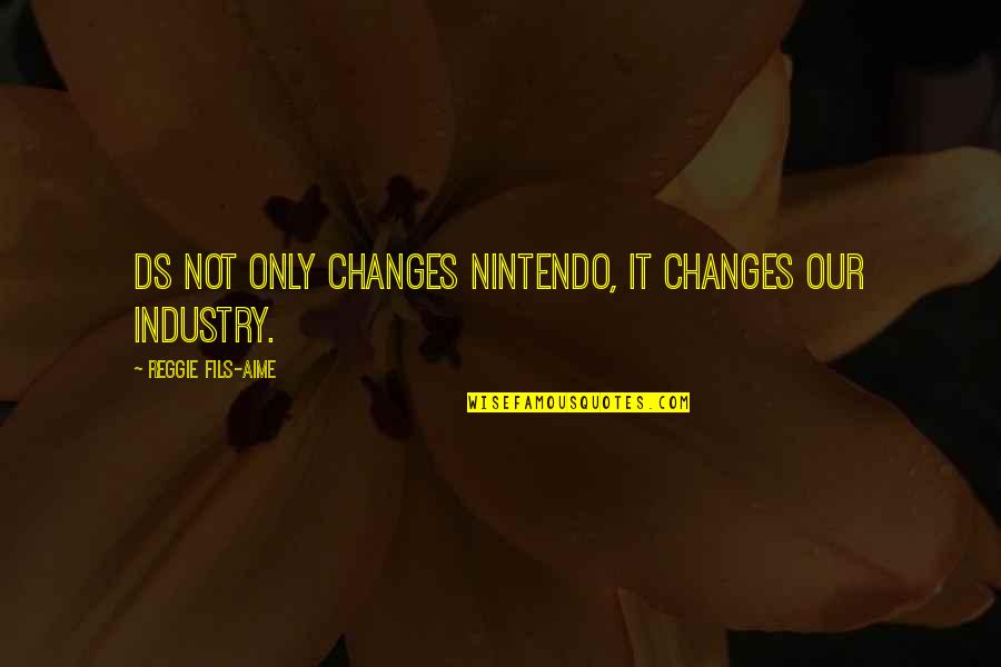 Aime Quotes By Reggie Fils-Aime: DS not only changes Nintendo, it changes our